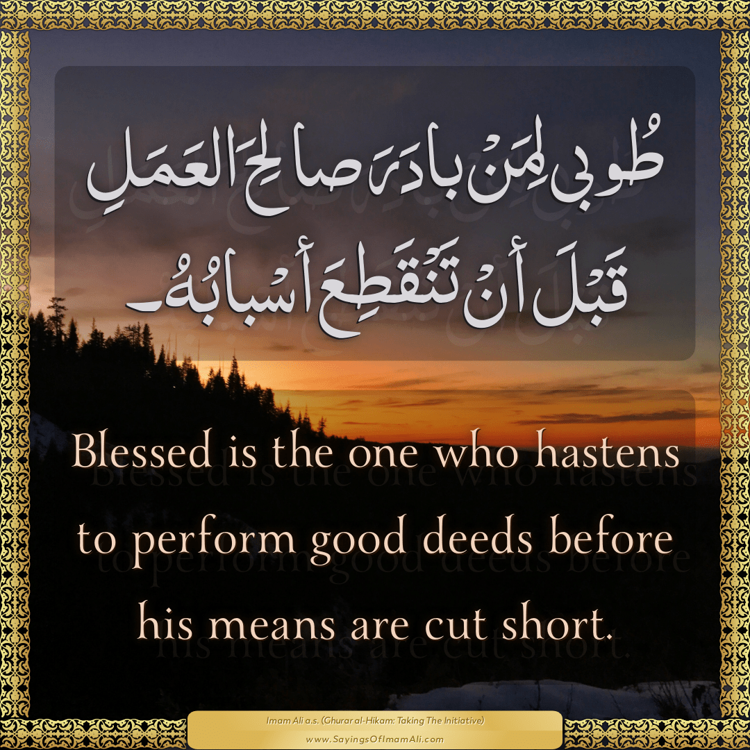 Blessed is the one who hastens to perform good deeds before his means are...